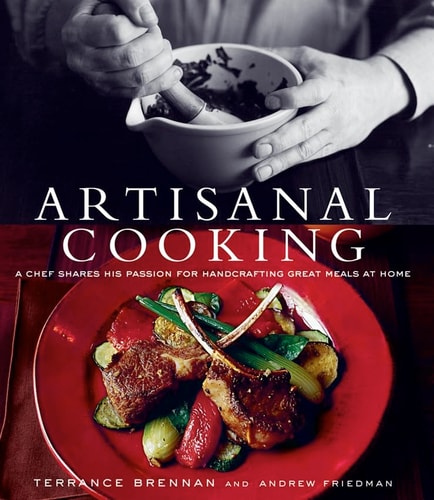 Artisanal Cooking A Chef Shares His Passion for Handcrafting Great Meals at Home