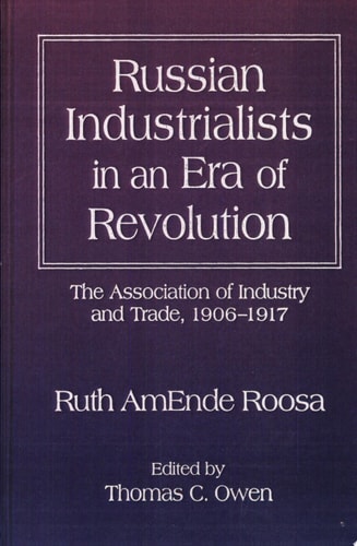 Russian Industrialists in an Era of Revolution The Association of Industry and Trade, 1906-1917