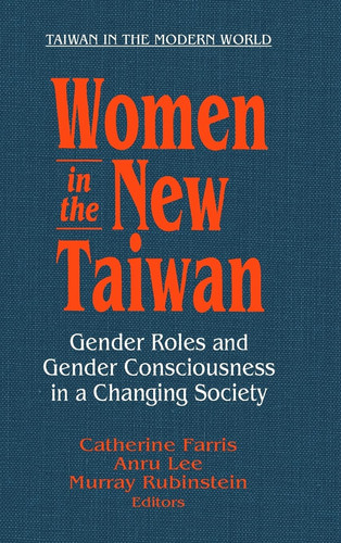 Women in the New Taiwan: Gender Roles and Gender Consciousness in a Changing Society (Taiwan in the Modern World (M.E. Sharpe Hardcover))