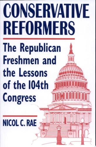 Conservative Reformers The Republican Freshmen and the Lessons of the 104th Congress