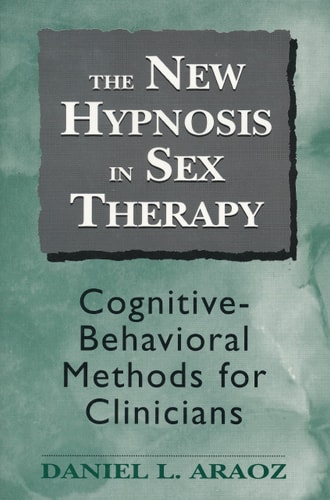 The New Hypnosis in Sex Therapy Cognitive-behavioral Methods for Clinicians