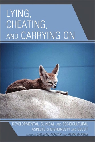 Lying, cheating, and carrying on: lying, cheating, and carrying on developmental, clinical, and sociocultural aspects of dishonesty and deceit