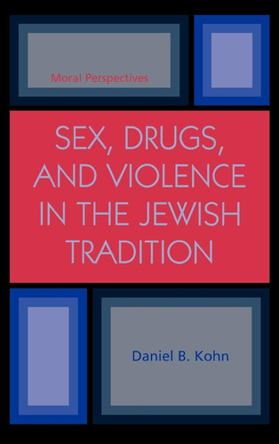 Sex, Drugs and Violence in the Jewish Tradition: Moral Perspectives