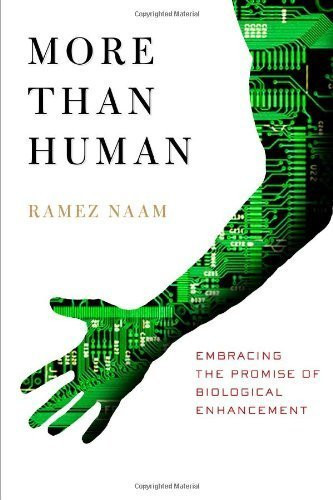 More Than Human Embracing the Promise of Biological Enhancement