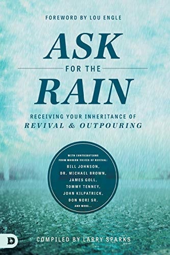 Ask for the Rain Receiving Your Inheritance of Revival & Outpouring