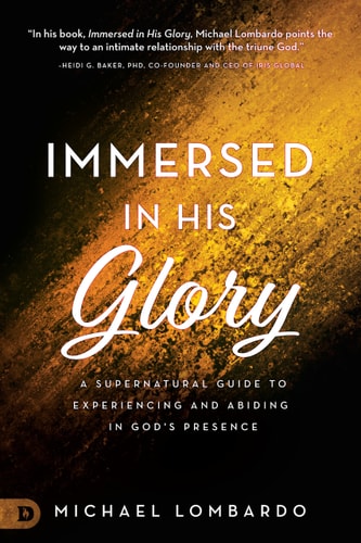 Immersed in His Glory A Supernatural Guide to Experiencing and Abiding in God's Presence