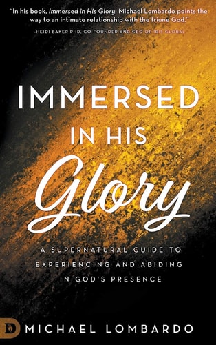 Immersed in His Glory A Supernatural Guide to Experiencing and Abiding in God's Presence