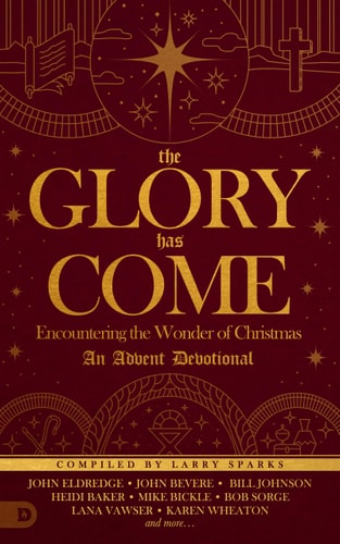 The Glory Has Come Encountering the Wonder of Christmas [An Advent Devotional]