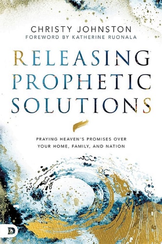 Releasing Prophetic Solutions Praying Heaven's Promises Over Your Home, Family, and Nation