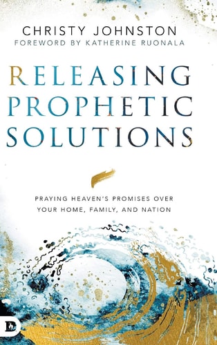 Releasing Prophetic Solutions Praying Heaven's Promises Over Your Home, Family, and Nation