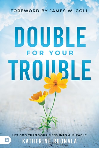 Double for Your Trouble Let God Turn Your Mess Into a Miracle