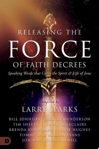 Releasing the Force of Faith Decrees Speaking Words that Carry the Spirit and Life of Jesus