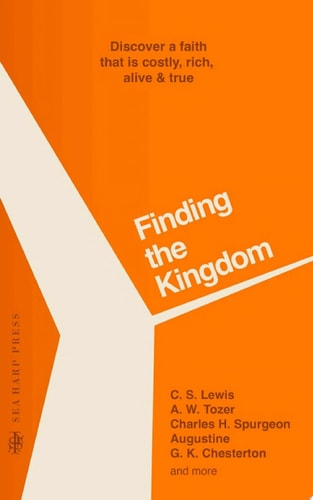 Finding the Kingdom Discover a Faith that is Costly, Rich, Alive & True