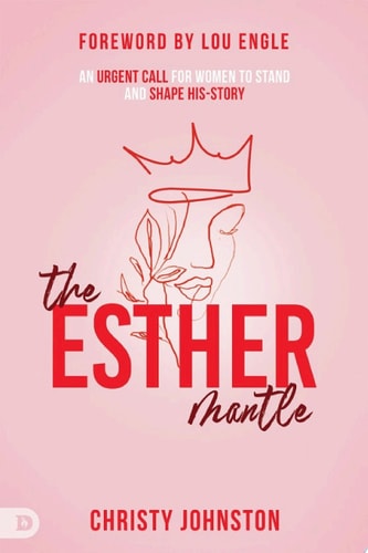 The Esther Mantle An Urgent Call for Women to Stand and Shape His-Story