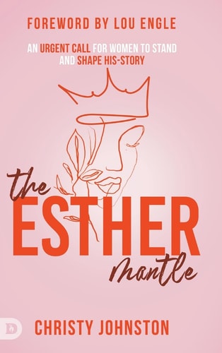 The Esther Mantle An Urgent Call for Women to Stand and Shape His-Story