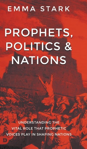 Prophets, Politics, and Nations Understanding the Vital Role that Prophetic Voices Play in Shaping Nations