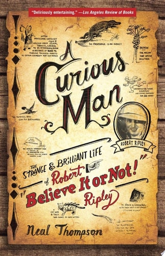 A Curious Man The Strange and Brilliant Life of Robert "Believe It or Not!" Ripley