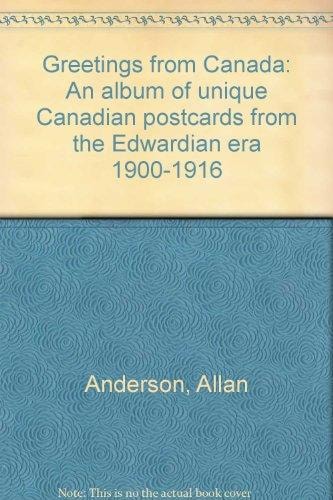 Greetings from Canada An Album of Unique Canadian Postcards from the Edwardian Era, 1900-1916