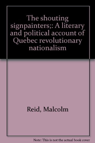 The shouting signpainters;: A literary and political account of Quebec revolutionary nationalism