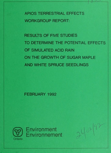 APIOS Terrestrial Effects Workgroup Report : Results of Five Studies to Determine the Potential Effects of Simulated Acidic Rain on the Growth of Sugar Maple and White Spruce Seedlings