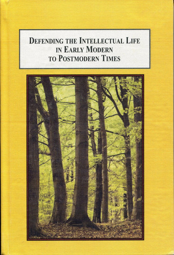Defending the Intellectual Life in Early Modern to Postmodern Times An Anthology of Literary Apologies