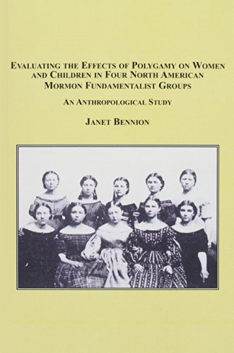 Evaluating the Effects of Polygamy on Women and Children in Four North American Mormon Fundamentalist Groups: An Anthropological Study