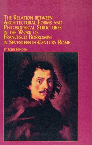 The Relation Between Architectural Forms and Philosophical Structures in the Work of Francesco Borromini in Seventeenth-century Rome