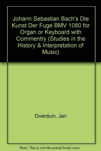 Johann Sebastian Bach's Die Kunst Der Fuge, Bwv 1080 for Organ and Keyboard With Commentary (Studies in the History & Interpretation of Music)
