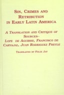 Sin, Crimes and Retribution in Early Latin America: A Translation and Critique of Sources--Lope De Aguirre, Francisco De Carvajal, Juan Rodriguez Freyle (Latin American Studies)