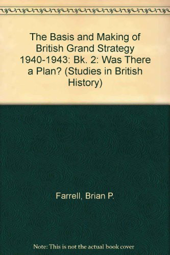 The Basis and Making of British Grand Strategy 1940-1943: Was There a Plan?