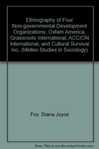 An Ethnography of Four Non-Governmental Development Organizations: Oxfam America, Grassroots International, Accion International, and Cultural Survival Inc. (Mellen Studies in Sociology)
