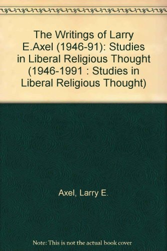 The Writings of Larry E. Axel (1946-1991 : Studies in Liberal Religious Thought)