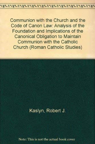 'Communion with the Church' and the Code of Canon Law An Analysis of the Foundation and Implications of the Canonical Obligation to Maintain Communion with the Catholic Church