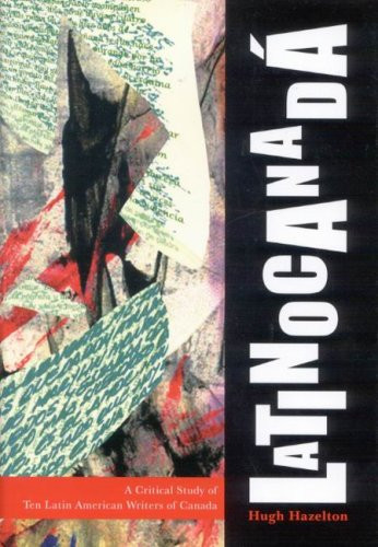 Latinocanadá: A Critical Study of Ten Latin American Writers of Canada