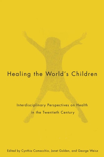 Healing the World's Children Interdisciplinary Perspectives on Child Health in the Twentieth Century