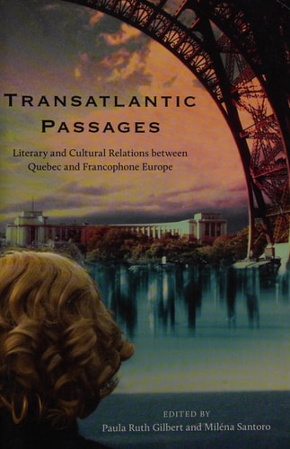 Transatlantic Passages Literary and Cultural Relations Between Quebec and Francophone Europe