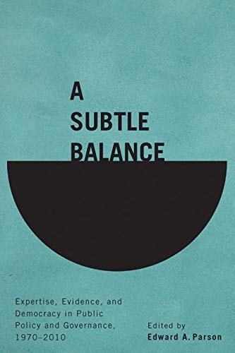 A Subtle Balance Expertise, Evidence, and Democracy in Public Policy and Governance, 1970-2010