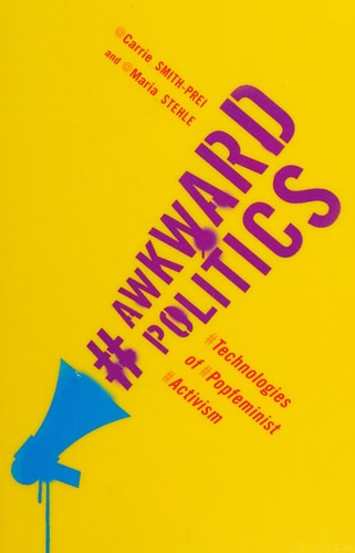 Awkward Politics Technologies of Popfeminist Activism
