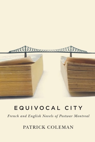 Equivocal City French and English Novels of Postwar Montreal