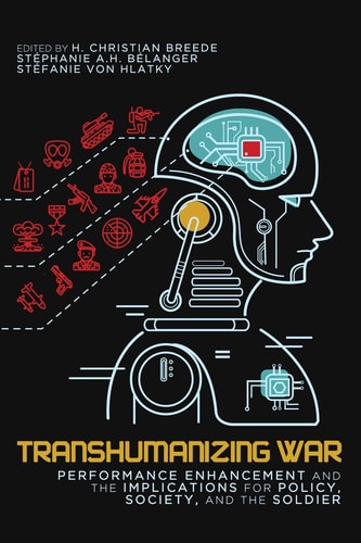 Transhumanizing War Performance Enhancement and the Implications for Policy, Society, and the Soldier