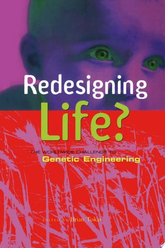 Redesigning Life? The Worldwide Challenge to Genetic Engineering