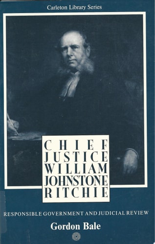 Chief Justice William Johnstone Ritchie Responsible Government and Judicial Review