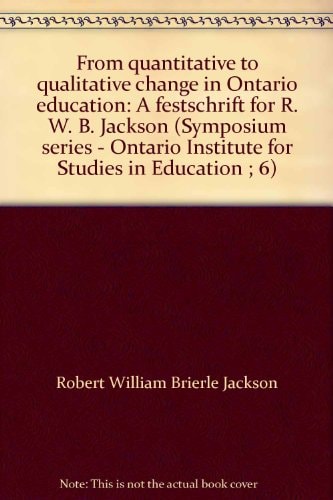 From quantitative to qualitative change in Ontario education: A festschrift for R. W. B. Jackson (Symposium series - Ontario Institute for Studies in Education ; 6)