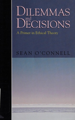 Dilemmas and Decisions A Primer in Ethical Theory