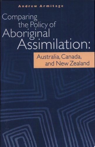 Comparing the Policy of Aboriginal Assimilation Australia, Canada, and New Zealand