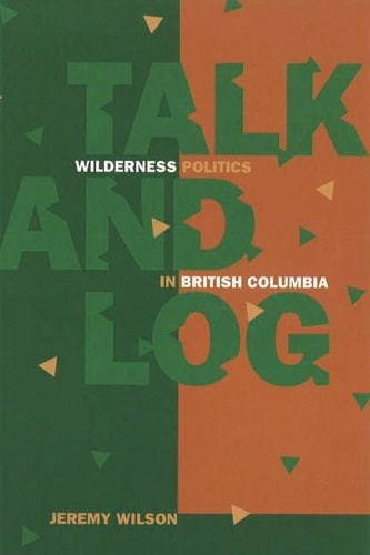 Talk and Log Wilderness Politics in British Columbia