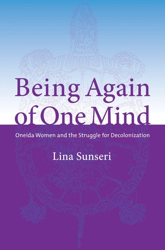 Being Again of One Mind Oneida Women and the Struggle for Decolonization
