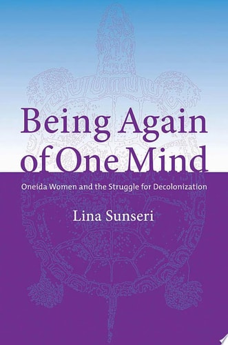 Being Again of One Mind Oneida Women and the Struggle for Decolonization