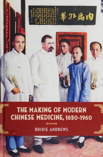 The Making of Modern Chinese Medicine, 1850-1960