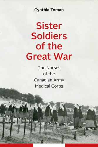 Sister Soldiers of the Great War The Nurses of the Canadian Army Medical Corps